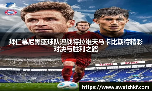 拜仁慕尼黑篮球队迎战特拉维夫马卡比期待精彩对决与胜利之路