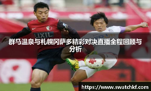 群马温泉与札幌冈萨多精彩对决直播全程回顾与分析