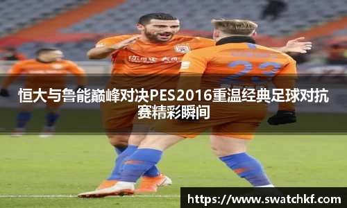 恒大与鲁能巅峰对决PES2016重温经典足球对抗赛精彩瞬间